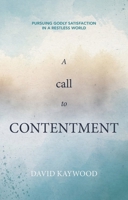 A Call to Contentment: Pursuing Godly Satisfaction in a Restless World 1527110990 Book Cover
