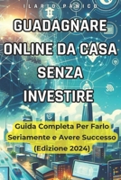 Guadagnare Online da casa senza investire: Guida completa per farlo seriamente e avere successo (Edizione 2024): Strategie Reali per Generare Reddito ... senza Investimento Iniziale (Italian Edition) B0CRQ3X18P Book Cover
