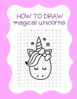How to Draw Magical Unicorns: How to Draw Magical Unicorns for Kids Dream Come True Amazing Cute Unicorn Kawaii A Step-by-Step Drawing and Activity ... 110 Pages of 8.5"x11" Blank Paper for Drawing 1674581564 Book Cover