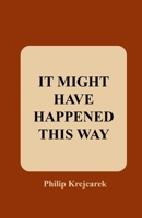 It Might Have Happened This Way 1793313806 Book Cover