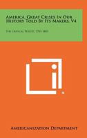 America, Great Crises in Our History Told by Its Makers, V4: The Critical Period, 1783-1803 1258338920 Book Cover