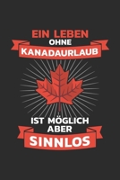 Kanada Notizbuch: Ein Leben ohne Kanadaurlaub? Ist m�glich aber Sinnlos / 6x9 Zoll / 120 linierte Seiten 1706209096 Book Cover