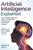 Artificial Intelligence Explained: The Complete Beginner’s Guide - 50 Essential Answers by AI, Clarified for Humans B0FQP9YN8W Book Cover