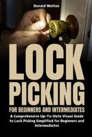 Lock Picking for Beginners and Intermediates: A Comprehensive Up-To-Date Visual Guide to Lock Picking Simplified for Beginners and Intermediates B0F21V2P83 Book Cover
