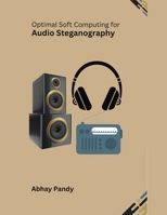 Optimal Soft Computing for Audio Steganography B0CNVQ73WW Book Cover