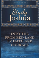 Study Joshua: Into the Promised Land By Faith and Courage (Study and Obey) B085DJN1JC Book Cover