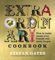 The Extraordinary Cookbook: How to Make Meals Your Friends Will Never Forget 1906868409 Book Cover