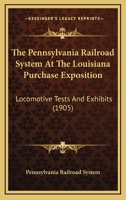The Pennsylvania Railroad System At The Louisiana Purchase Exposition: Locomotive Tests And Exhibits 1167245210 Book Cover