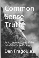 Common Sense Truth: An Accurate Account of the fall of the United States B09HFXVPFX Book Cover