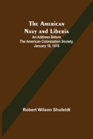 The American Navy and Liberia; An Address before the American Colonization Society, January 18, 1876 9355119313 Book Cover