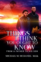 Things I Think You Ought to Know: From A Father to His Son - 27 Principles You Should Know B093WMPGBL Book Cover