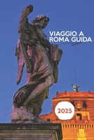 VIAGGIO A ROMA GUIDA 2025: Roma svelata: segreti, storie e anima della città eterna (Italian Edition) B0F5CDTPQD Book Cover