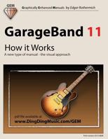 GarageBand 11 - How It Works: A New Type of Manual - The Visual Approach 1478236965 Book Cover