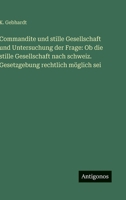 Commandite und stille Gesellschaft und Untersuchung der Frage: Ob die stille Gesellschaft nach schweiz. Gesetzgebung rechtlich möglich sei 3563967520 Book Cover