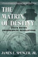 The Matrix of Destiny: God's Seven Progressive Revelations:  A Practical Guide for Victorious and Abundant Living 1425961231 Book Cover