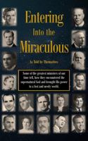 Entering Into the Miraculous: Some of the greatest ministers of our time tell how they encountered the supernatural God and brought His power to a lost and needy world. B0DVTF53V4 Book Cover