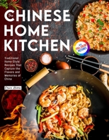 The Chinese Home Kitchen: Traditional Home-Style Recipes That Capture the Flavors and Memories of China Full-color Picture Premium Edition 1805380389 Book Cover