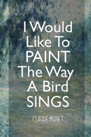 I Would Like To Paint The Way A Bird Sings: Monet Notebook Journal Composition Blank Lined Diary Notepad 120 Pages Paperback Green 1695894936 Book Cover