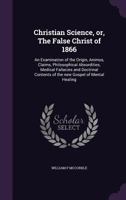 Christian Science, Or, the False Christ of 1866; 1355230233 Book Cover