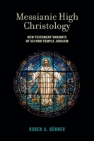 Messianic High Christology: New Testament Variants of Second Temple Judaism 1481315404 Book Cover