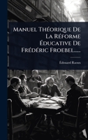 Manuel ThÃ(c)orique De La RÃ(c)forme Ã ducative De FrÃ(c)dÃ(c)ric Froebel...... (French Edition) 1024948838 Book Cover