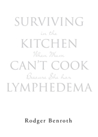 Surviving in the Kitchen When Mom Can't Cook Because She has Lymphedema 1662472307 Book Cover