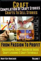 Craft: Crafts To Sell Stories - Successful Craft Business Ideas, Craft Lessons & Craft Tutorials (From Passion To Profit: A Compilation Of Craft Stories) 1494273799 Book Cover