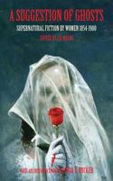 A Suggestion of Ghosts: Supernatural Fiction by Women 1854-1900 1913038173 Book Cover