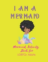 I AM A MERMAID: Mermaid Activity Book for LGBTQ+ Adults: A LGBTQ+ Fun Mermaid Activity Book for Adults | Size 8.5x11 | Games Workbook for Adults with Anxeity & Depression 1695218086 Book Cover
