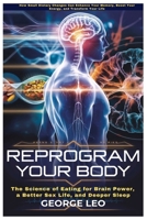 Reprogram Your Body: The Science of Eating for Brain Power, a Better Sex Life, and Deeper Sleep: How Small Dietary Changes Can Enhance Your Memory, ... Your Life (General health and wellness) B0DXQ2XS8J Book Cover