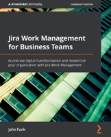 Jira Work Management for Business Teams: Accelerate digital transformation and modernize your organization with Jira Work Management 1803232005 Book Cover