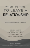 When It’s Time To Leave A Relationship: A Short Read to Catch False Hope Before Waiting Costs You More B0H6VF6KN1 Book Cover