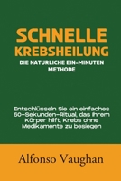 Schnelle Krebsheilung: Die natürliche Ein-Minuten-Methode: Entschlüsseln Sie ein einfaches 60-Sekunden-Ritual, das Ihrem Körper hilft, Krebs ohne Medikamente zu besiegen (German Edition) B0FMNZCQPK Book Cover