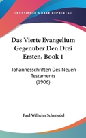 Das Vierte Evangelium Gegenuber Den Drei Ersten, Book 1: Johannesschriften Des Neuen Testaments (1906) 1160379076 Book Cover