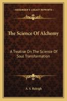 The Science Of Alchemy: A Treatise On The Science Of Soul Transformation 1162561009 Book Cover