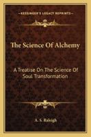 The Science Of Alchemy: A Treatise On The Science Of Soul Transformation 1564590070 Book Cover