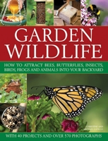 Garden Wildlife: How To Attract Bees, Butterflies, Insects, Birds, Frogs And Animals Into Your Backyard 1846817862 Book Cover