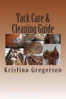 Tack Care & Cleaning Guide: Getting the Most Out of Your Tack 1497518997 Book Cover
