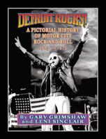 Detroit Rocks! A Pictorial History of Motor City Rock and Roll 1965 to 1975 0982386117 Book Cover