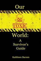 Our Toxic World: A Survivor's Guide 0996158936 Book Cover