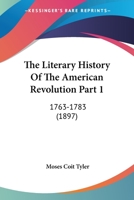 The Literary History Of The American Revolution Part 1: 1763-1783 0548807051 Book Cover