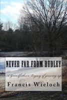 Never Far From Dudley: A grandfather's collection of stories of growing up in a rural new England town 1544781350 Book Cover