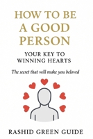 How to Be a Good Person: Your Key to Winning Hearts B0F8PZ7FYN Book Cover