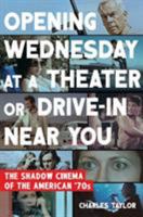 Opening Wednesday at a Theater or Drive-In Near You: The Shadow Cinema of the American '70s 1632868180 Book Cover