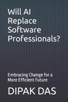 Will AI Replace Software Professionals?: Embracing Change for a More Efficient Future B0BZFPFV1D Book Cover