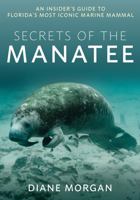 Secrets of the Manatee: An Insider's Guide to Florida’s Most Iconic Marine Mammal 1683343484 Book Cover