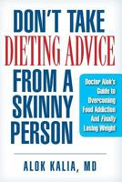 Don't Take Dieting Advice from a Skinny Person: Doctor Alok's Guide to Overcoming Food Addiction and Finally Losing Weight 1499378718 Book Cover