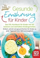 Gesunde Ernährung für Kinder: Das XXL-Kochbuch für Kinder mit 123 leckeren und nahrhaften Kindergerichten. Einfach, schnell und gesund kochen für ... (inkl. Nährwertangaben) (German Edition) 3989357719 Book Cover