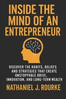 Inside the Mind of an Entrepreneur: Discover the Habits, Beliefs, and Strategies That Create Unstoppable Drive, Innovation, and Long-Term Wealth B0FRRVGDLJ Book Cover