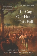 If I Can Get Home This Fall: A Story of Love, Loss, and a Cause in the Civil War 164012666X Book Cover